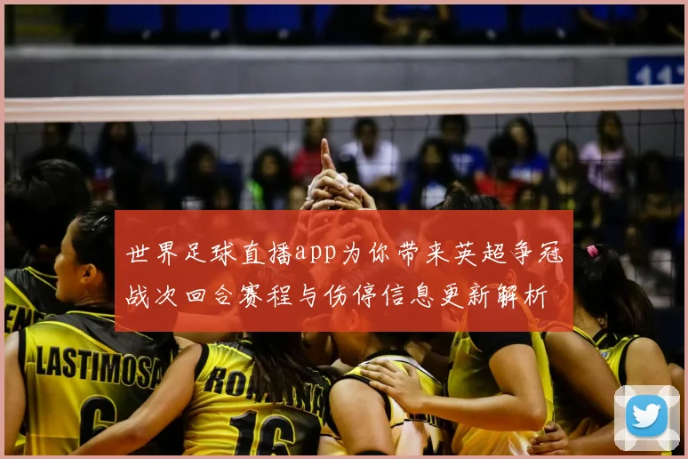 世界足球直播app为你带来英超争冠战次回合赛程与伤停信息更新解析